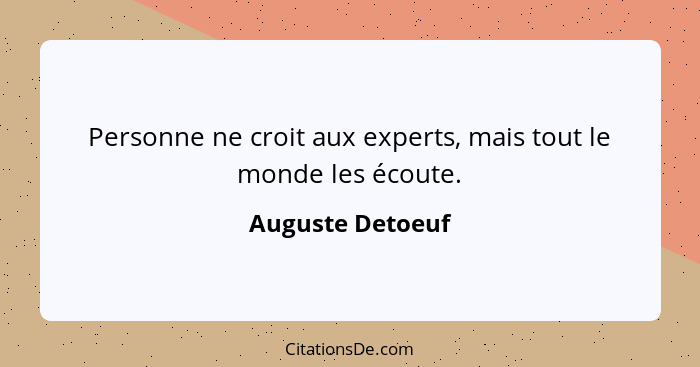 Personne ne croit aux experts, mais tout le monde les écoute.... - Auguste Detoeuf