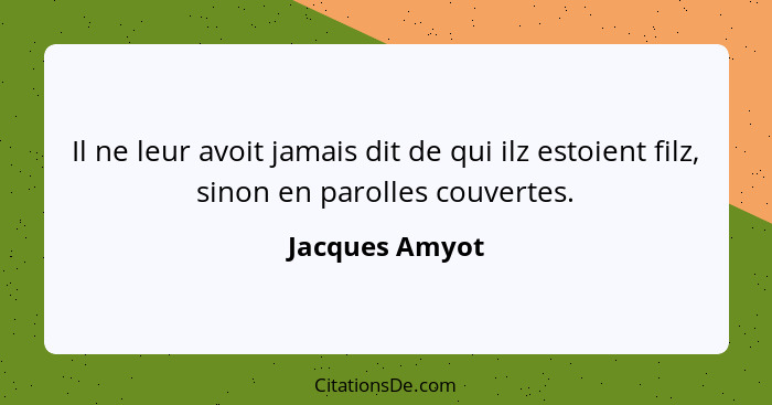 Il ne leur avoit jamais dit de qui ilz estoient filz, sinon en parolles couvertes.... - Jacques Amyot