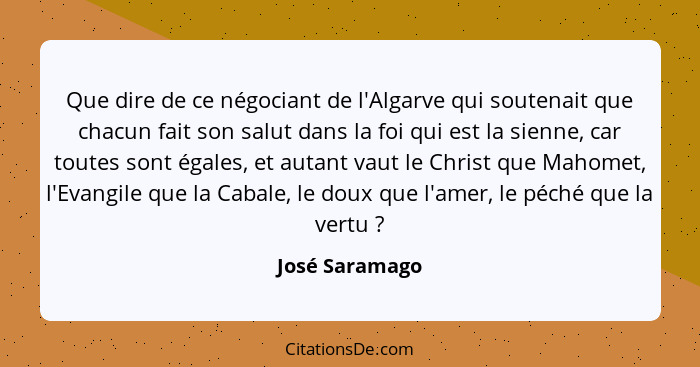 Que dire de ce négociant de l'Algarve qui soutenait que chacun fait son salut dans la foi qui est la sienne, car toutes sont égales, e... - José Saramago