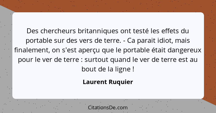 Des chercheurs britanniques ont testé les effets du portable sur des vers de terre. - Ca parait idiot, mais finalement, on s'est ape... - Laurent Ruquier