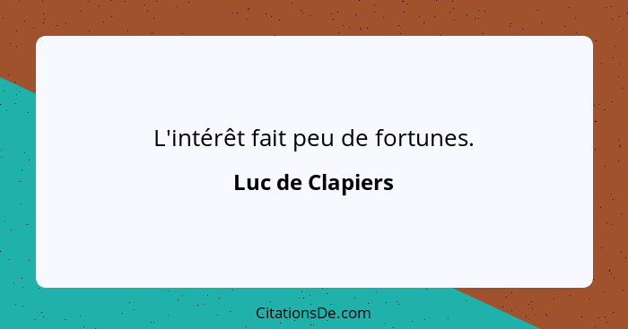 L'intérêt fait peu de fortunes.... - Luc de Clapiers