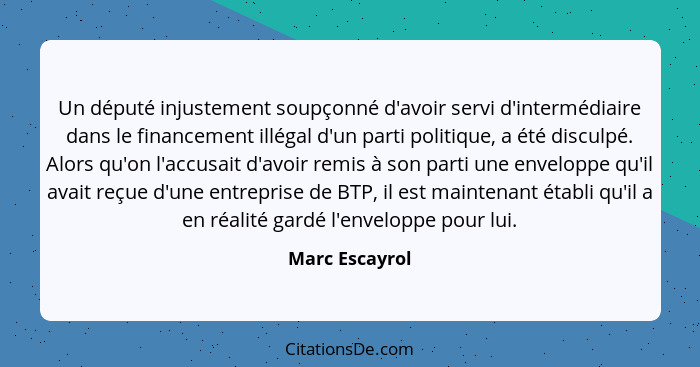 Un député injustement soupçonné d'avoir servi d'intermédiaire dans le financement illégal d'un parti politique, a été disculpé. Alors... - Marc Escayrol