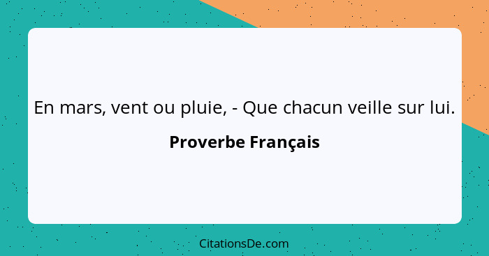 En mars, vent ou pluie, - Que chacun veille sur lui.... - Proverbe Français