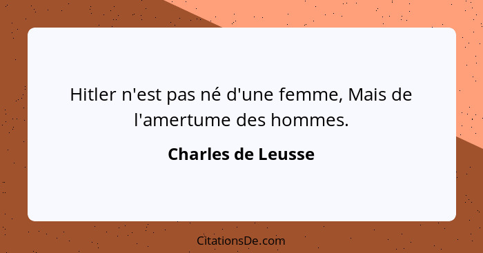 Hitler n'est pas né d'une femme, Mais de l'amertume des hommes.... - Charles de Leusse