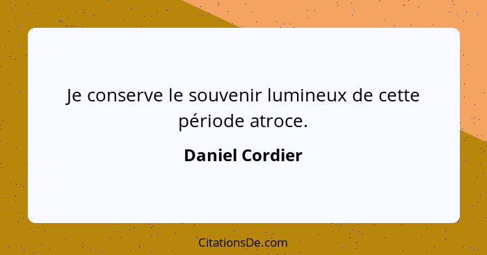 Je conserve le souvenir lumineux de cette période atroce.... - Daniel Cordier