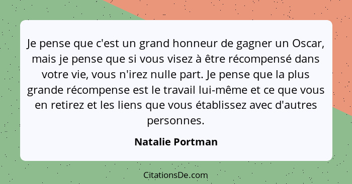 Je pense que c'est un grand honneur de gagner un Oscar, mais je pense que si vous visez à être récompensé dans votre vie, vous n'ire... - Natalie Portman