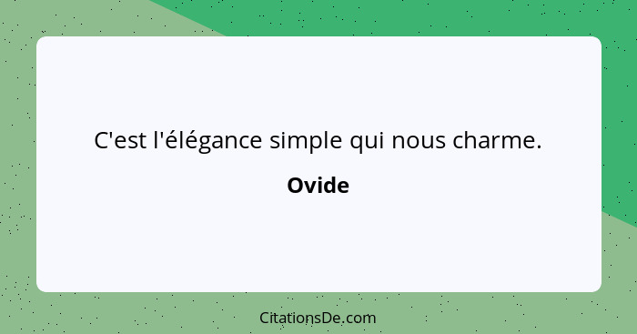 C'est l'élégance simple qui nous charme.... - Ovide