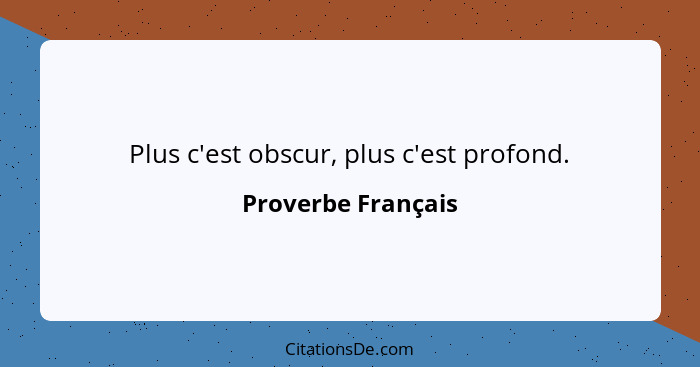 Plus c'est obscur, plus c'est profond.... - Proverbe Français