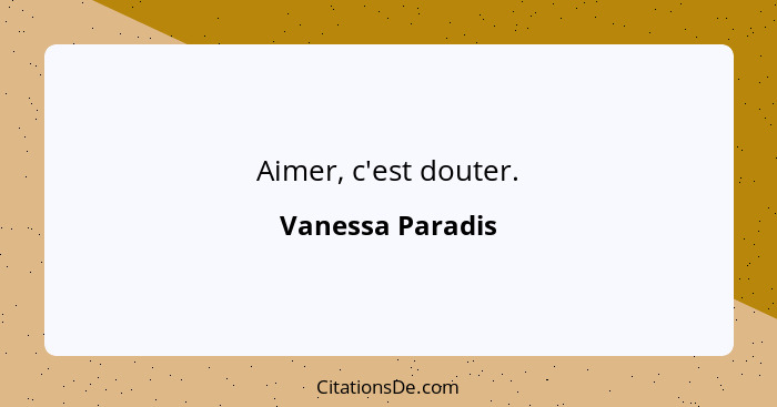 Aimer, c'est douter.... - Vanessa Paradis