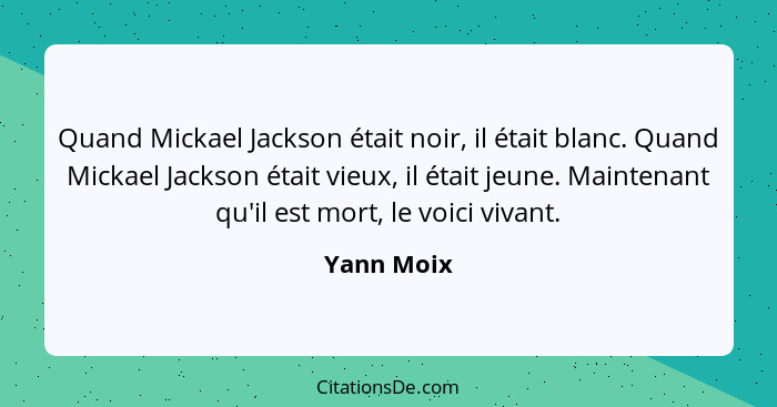 Quand Mickael Jackson était noir, il était blanc. Quand Mickael Jackson était vieux, il était jeune. Maintenant qu'il est mort, le voici v... - Yann Moix