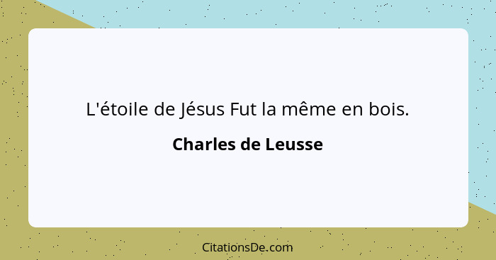 L'étoile de Jésus Fut la même en bois.... - Charles de Leusse