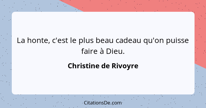 La honte, c'est le plus beau cadeau qu'on puisse faire à Dieu.... - Christine de Rivoyre