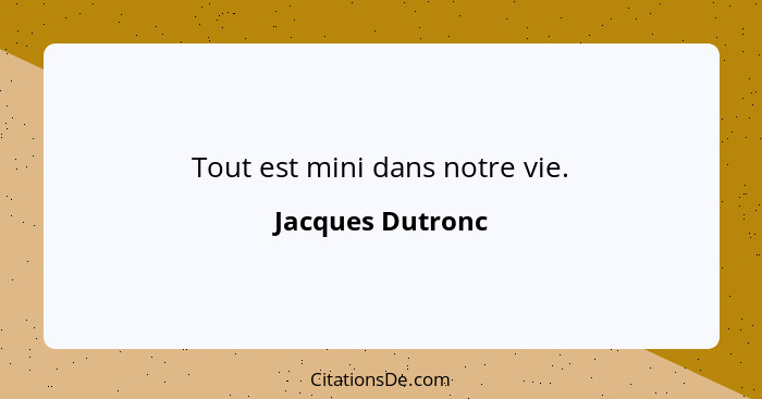 Tout est mini dans notre vie.... - Jacques Dutronc