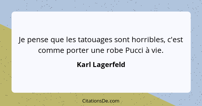 Je pense que les tatouages sont horribles, c'est comme porter une robe Pucci à vie.... - Karl Lagerfeld