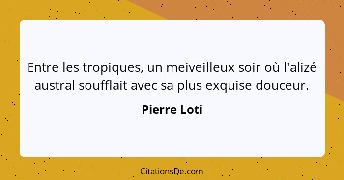 Entre les tropiques, un meiveilleux soir où l'alizé austral soufflait avec sa plus exquise douceur.... - Pierre Loti