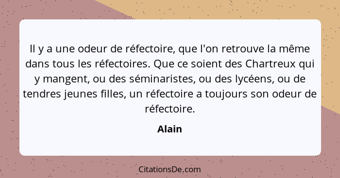 Il y a une odeur de réfectoire, que l'on retrouve la même dans tous les réfectoires. Que ce soient des Chartreux qui y mangent, ou des séminar... - Alain