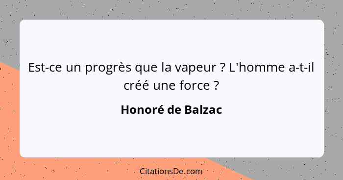 Est-ce un progrès que la vapeur ? L'homme a-t-il créé une force ?... - Honoré de Balzac