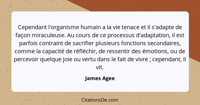 Cependant l'organisme humain a la vie tenace et il s'adapte de façon miraculeuse. Au cours de ce processus d'adaptation, il est parfois c... - James Agee