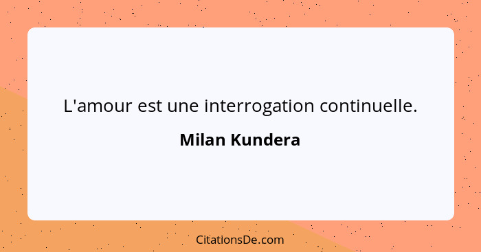 L'amour est une interrogation continuelle.... - Milan Kundera