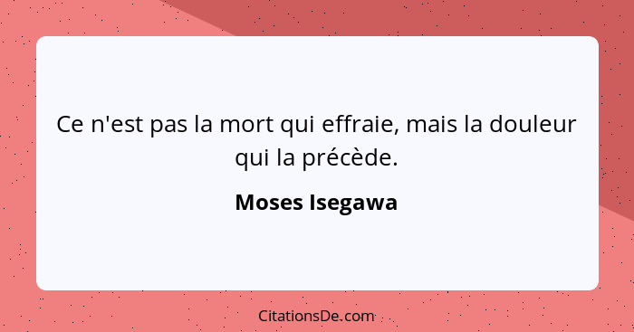 Ce n'est pas la mort qui effraie, mais la douleur qui la précède.... - Moses Isegawa