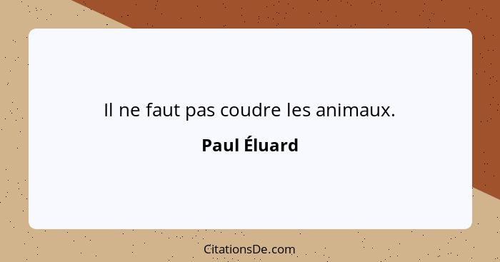 Il ne faut pas coudre les animaux.... - Paul Éluard