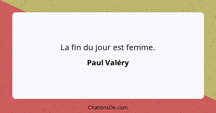 La fin du jour est femme.... - Paul Valéry