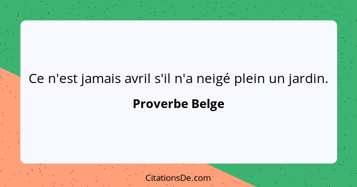 Ce n'est jamais avril s'il n'a neigé plein un jardin.... - Proverbe Belge