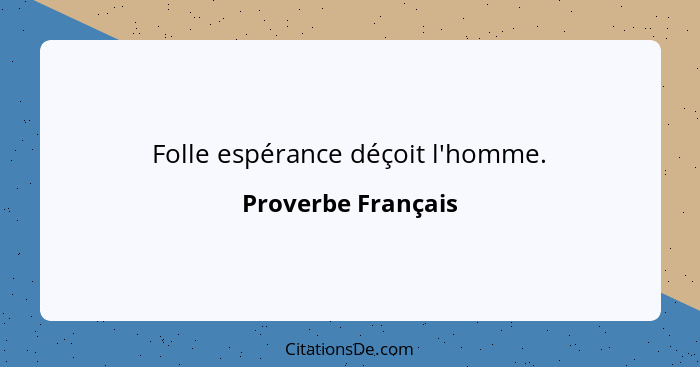 Folle espérance déçoit l'homme.... - Proverbe Français