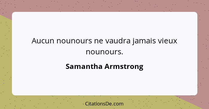 Aucun nounours ne vaudra jamais vieux nounours.... - Samantha Armstrong