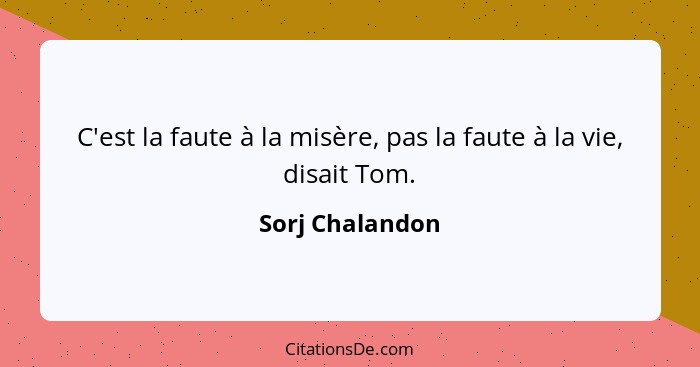 C'est la faute à la misère, pas la faute à la vie, disait Tom.... - Sorj Chalandon