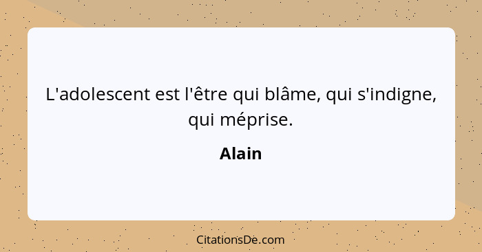 L'adolescent est l'être qui blâme, qui s'indigne, qui méprise.... - Alain