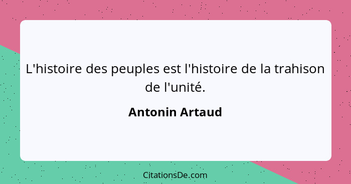 L'histoire des peuples est l'histoire de la trahison de l'unité.... - Antonin Artaud