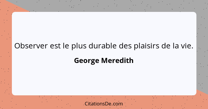 Observer est le plus durable des plaisirs de la vie.... - George Meredith