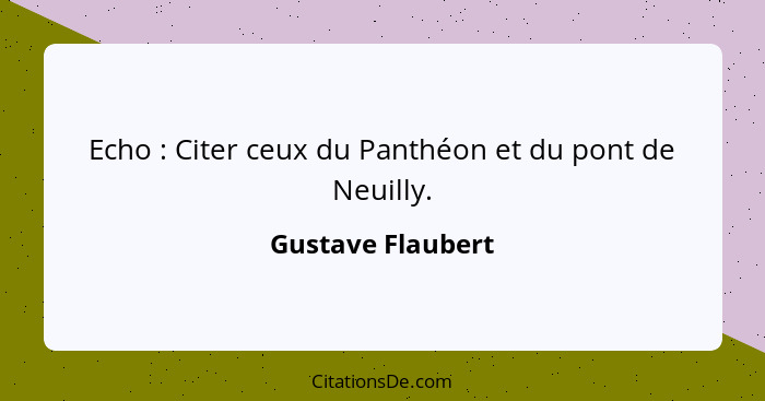 Echo : Citer ceux du Panthéon et du pont de Neuilly.... - Gustave Flaubert