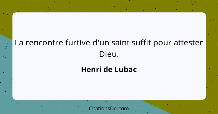 La rencontre furtive d'un saint suffit pour attester Dieu.... - Henri de Lubac