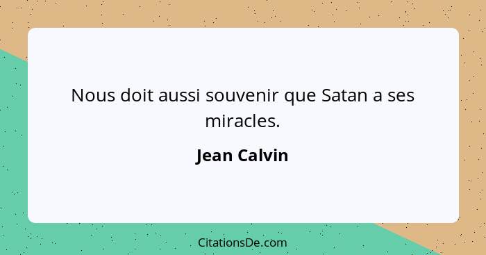 Nous doit aussi souvenir que Satan a ses miracles.... - Jean Calvin