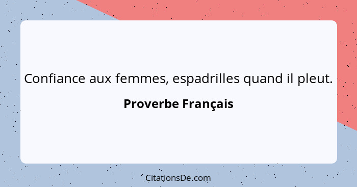 Confiance aux femmes, espadrilles quand il pleut.... - Proverbe Français