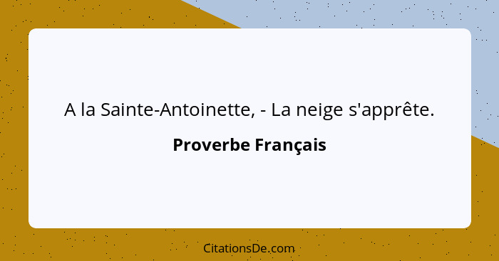 A la Sainte-Antoinette, - La neige s'apprête.... - Proverbe Français