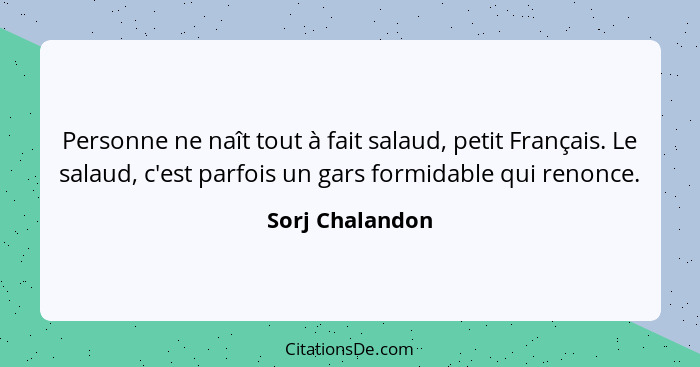 Personne ne naît tout à fait salaud, petit Français. Le salaud, c'est parfois un gars formidable qui renonce.... - Sorj Chalandon