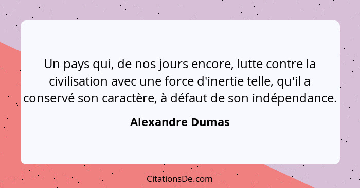 Un pays qui, de nos jours encore, lutte contre la civilisation avec une force d'inertie telle, qu'il a conservé son caractère, à déf... - Alexandre Dumas