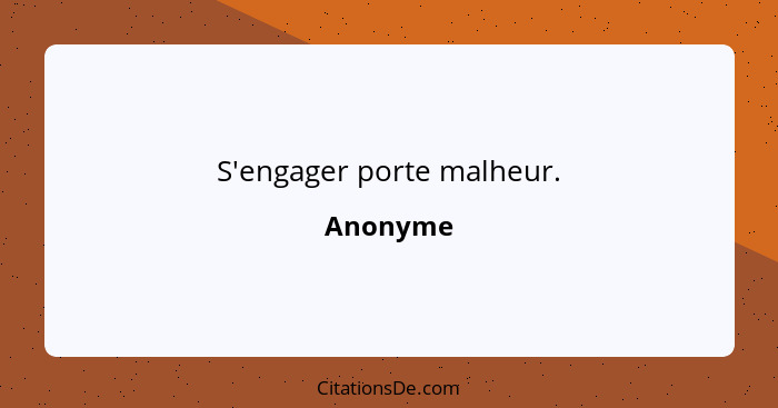 S'engager porte malheur.... - Anonyme