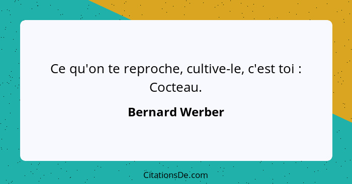 Ce qu'on te reproche, cultive-le, c'est toi : Cocteau.... - Bernard Werber