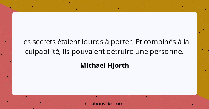 Les secrets étaient lourds à porter. Et combinés à la culpabilité, ils pouvaient détruire une personne.... - Michael Hjorth