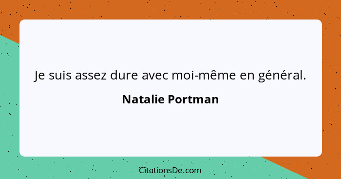 Je suis assez dure avec moi-même en général.... - Natalie Portman