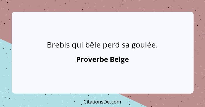 Brebis qui bêle perd sa goulée.... - Proverbe Belge