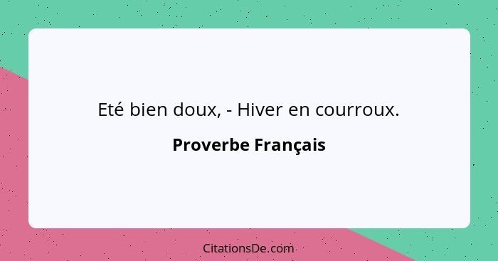 Eté bien doux, - Hiver en courroux.... - Proverbe Français