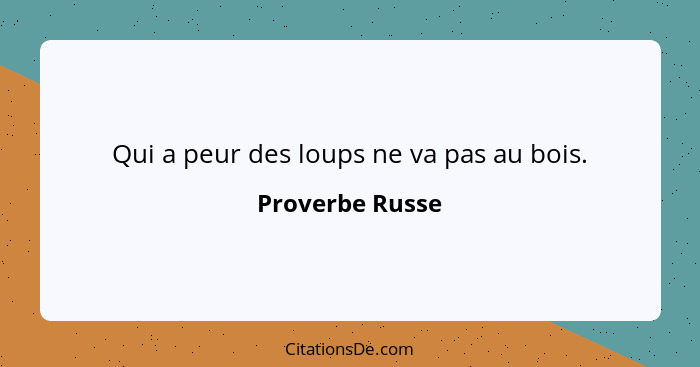 Qui a peur des loups ne va pas au bois.... - Proverbe Russe