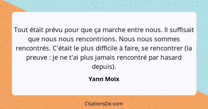 Tout était prévu pour que ça marche entre nous. Il suffisait que nous nous rencontrions. Nous nous sommes rencontrés. C'était le plus diff... - Yann Moix