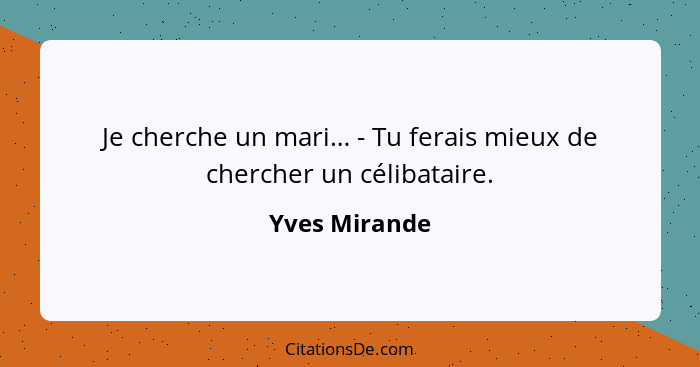 Je cherche un mari… - Tu ferais mieux de chercher un célibataire.... - Yves Mirande