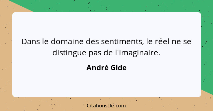 Dans le domaine des sentiments, le réel ne se distingue pas de l'imaginaire.... - André Gide